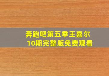 奔跑吧第五季王嘉尔10期完整版免费观看