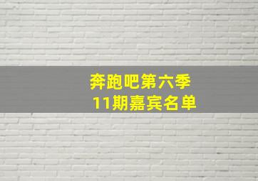 奔跑吧第六季11期嘉宾名单