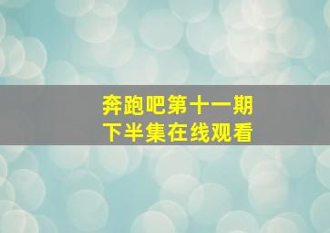 奔跑吧第十一期下半集在线观看