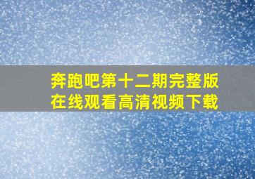 奔跑吧第十二期完整版在线观看高清视频下载