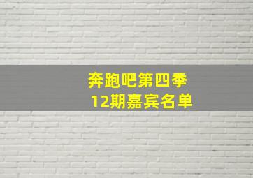 奔跑吧第四季12期嘉宾名单