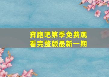 奔跑吧第季免费观看完整版最新一期