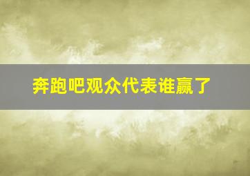 奔跑吧观众代表谁赢了