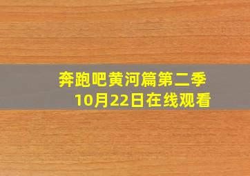 奔跑吧黄河篇第二季10月22日在线观看