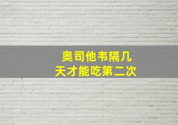 奥司他韦隔几天才能吃第二次