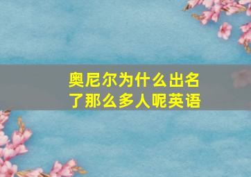 奥尼尔为什么出名了那么多人呢英语