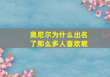 奥尼尔为什么出名了那么多人喜欢呢