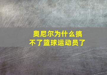 奥尼尔为什么搞不了篮球运动员了