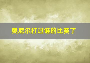 奥尼尔打过谁的比赛了