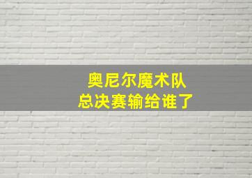 奥尼尔魔术队总决赛输给谁了