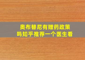 奥布替尼有赠药政策吗知乎推荐一个医生看