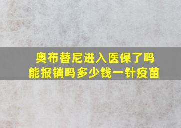 奥布替尼进入医保了吗能报销吗多少钱一针疫苗