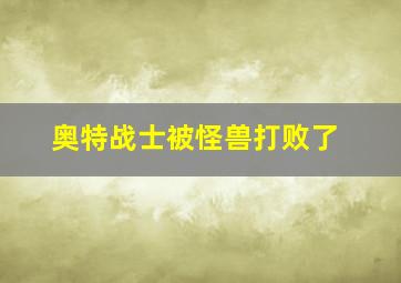 奥特战士被怪兽打败了