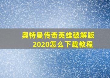 奥特曼传奇英雄破解版2020怎么下载教程