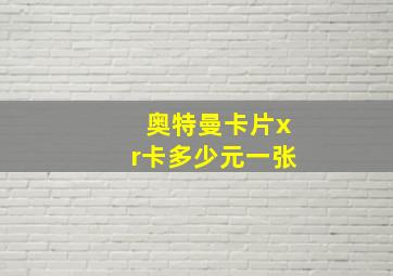 奥特曼卡片xr卡多少元一张