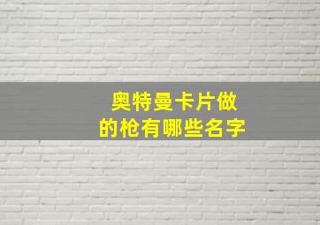 奥特曼卡片做的枪有哪些名字