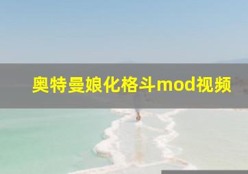 奥特曼娘化格斗mod视频