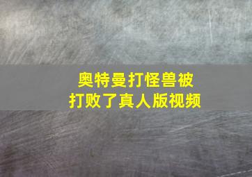 奥特曼打怪兽被打败了真人版视频