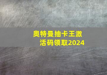 奥特曼抽卡王激活码领取2024