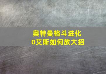 奥特曼格斗进化0艾斯如何放大招