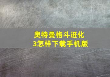 奥特曼格斗进化3怎样下载手机版