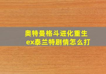 奥特曼格斗进化重生ex泰兰特剧情怎么打