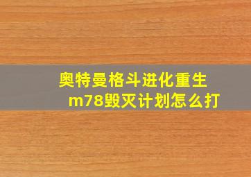 奥特曼格斗进化重生m78毁灭计划怎么打