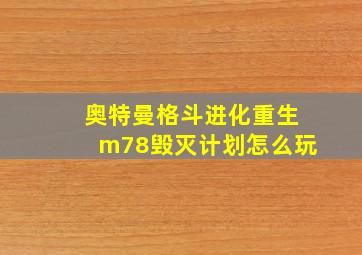 奥特曼格斗进化重生m78毁灭计划怎么玩