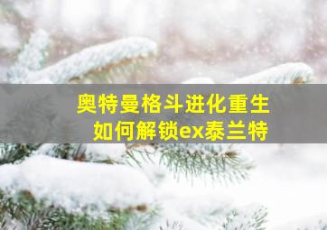 奥特曼格斗进化重生如何解锁ex泰兰特