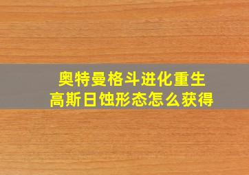 奥特曼格斗进化重生高斯日蚀形态怎么获得