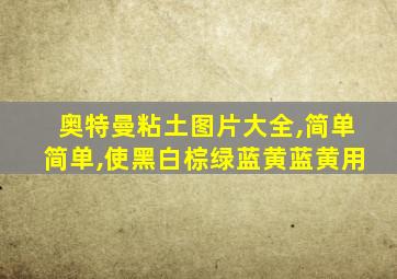 奥特曼粘土图片大全,简单简单,使黑白棕绿蓝黄蓝黄用