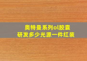 奥特曼系列ol胶囊研发多少光源一件红装