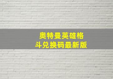 奥特曼英雄格斗兑换码最新版