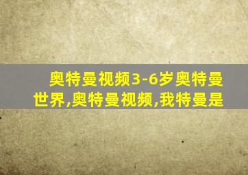 奥特曼视频3-6岁奥特曼世界,奥特曼视频,我特曼是