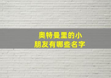 奥特曼里的小朋友有哪些名字