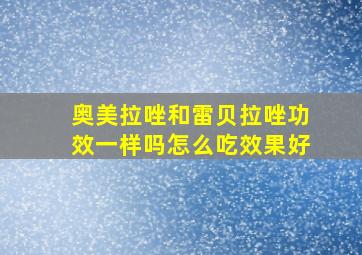 奥美拉唑和雷贝拉唑功效一样吗怎么吃效果好