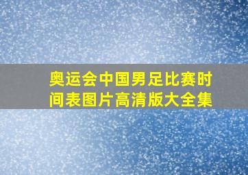 奥运会中国男足比赛时间表图片高清版大全集