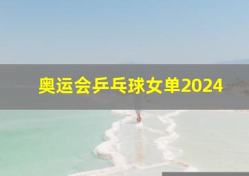 奥运会乒乓球女单2024