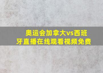 奥运会加拿大vs西班牙直播在线观看视频免费