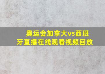 奥运会加拿大vs西班牙直播在线观看视频回放