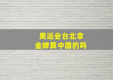 奥运会台北拿金牌算中国的吗