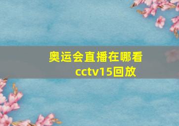 奥运会直播在哪看cctv15回放