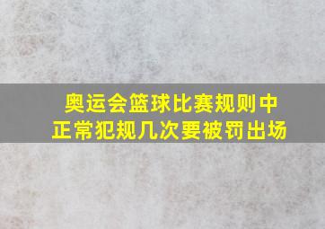 奥运会篮球比赛规则中正常犯规几次要被罚出场