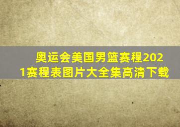 奥运会美国男篮赛程2021赛程表图片大全集高清下载