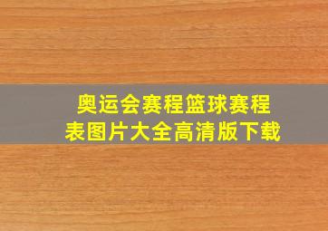 奥运会赛程篮球赛程表图片大全高清版下载