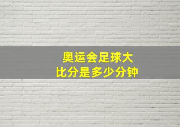 奥运会足球大比分是多少分钟