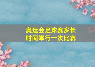 奥运会足球赛多长时间举行一次比赛