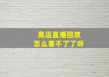 奥运直播回放怎么看不了了呀