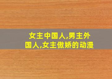 女主中国人,男主外国人,女主傲娇的动漫