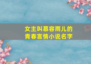 女主叫慕容雨儿的青春言情小说名字